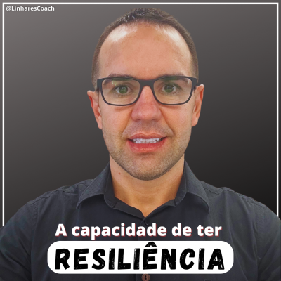 A capacidade de ter Resiliência - Psicologia do Esportiva Curitiba - Linhares Coach